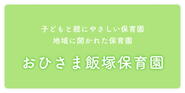 子どもと親にやさしい保育園 地域に開かれた保育園 おひさま飯塚保育園